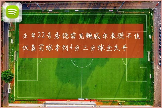 去年22号秀德雷克鲍威尔表现不佳仅靠罚球拿到4分三分球全失手