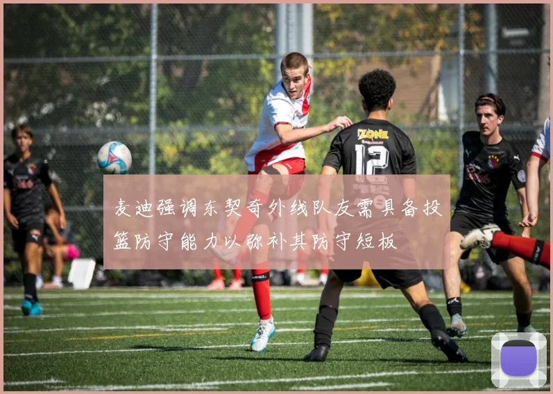 麦迪强调东契奇外线队友需具备投篮防守能力以弥补其防守短板